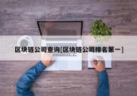 区块链公司查询[区块链公司排名第一]