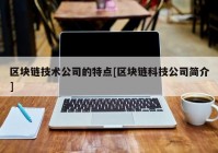 区块链技术公司的特点[区块链科技公司简介]