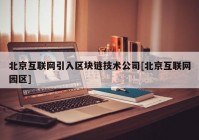 北京互联网引入区块链技术公司[北京互联网园区]